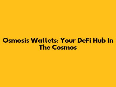 Osmosis Wallets: Your DeFi Hub In The Cosmos