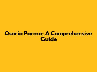 Osorio Parma: A Comprehensive Guide