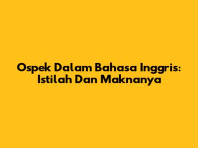 Ospek Dalam Bahasa Inggris: Istilah Dan Maknanya