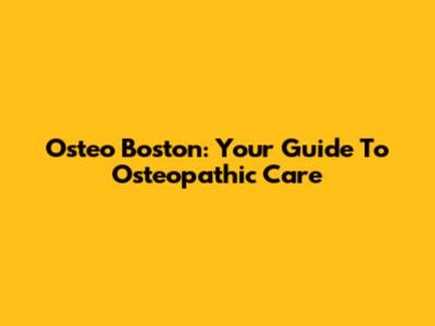 Osteo Boston: Your Guide To Osteopathic Care