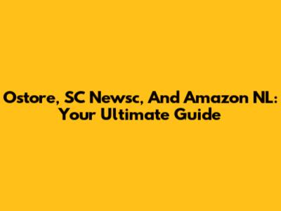 Ostore, SC Newsc, And Amazon NL: Your Ultimate Guide
