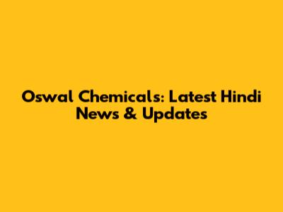 Oswal Chemicals: Latest Hindi News & Updates