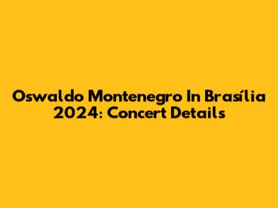 Oswaldo Montenegro In Brasília 2024: Concert Details