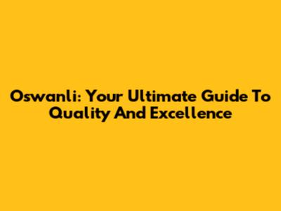 Oswanli: Your Ultimate Guide To Quality And Excellence