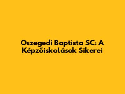 Oszegedi Baptista SC: A Képzőiskolások Sikerei