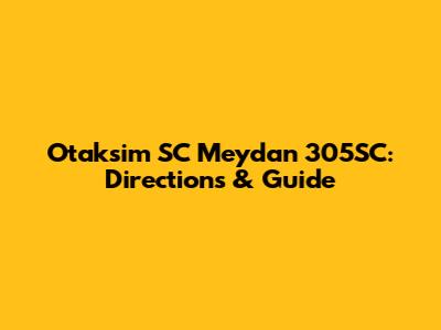 Otaksim SC Meydan 305SC: Directions & Guide