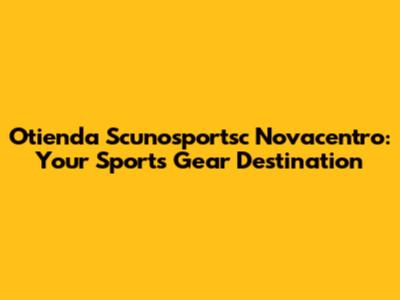 Otienda Scunosportsc Novacentro: Your Sports Gear Destination
