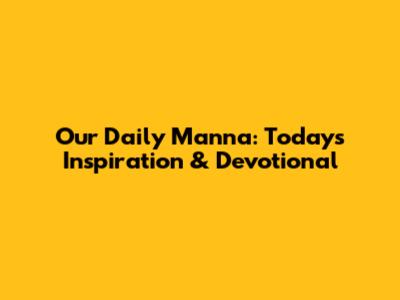 Our Daily Manna: Today's Inspiration & Devotional