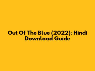 Out Of The Blue (2022): Hindi Download Guide