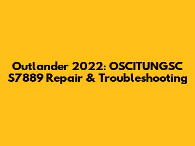 Outlander 2022: OSCITUNGSC S7889 Repair & Troubleshooting