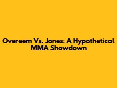 Overeem Vs. Jones: A Hypothetical MMA Showdown