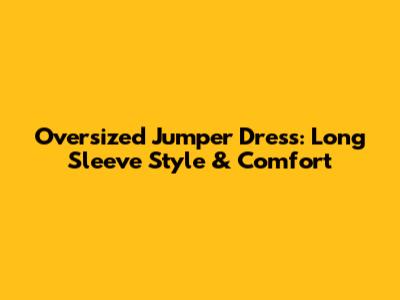 Oversized Jumper Dress: Long Sleeve Style & Comfort