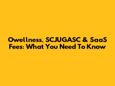 Owellness, SCJUGASC & SaaS Fees: What You Need To Know