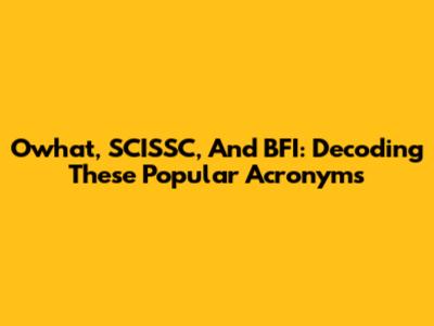 Owhat, SCISSC, And BFI: Decoding These Popular Acronyms