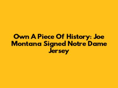 Own A Piece Of History: Joe Montana Signed Notre Dame Jersey