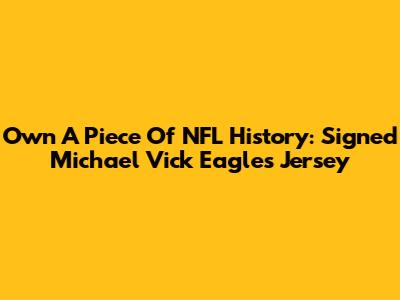 Own A Piece Of NFL History: Signed Michael Vick Eagles Jersey