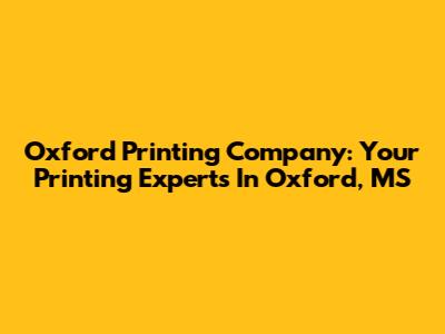 Oxford Printing Company: Your Printing Experts In Oxford, MS