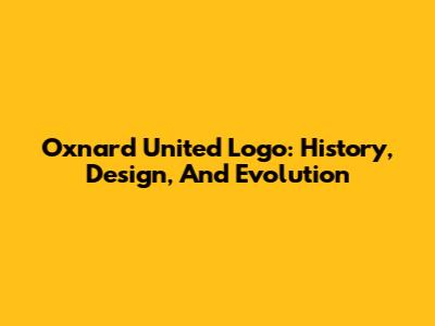 Oxnard United Logo: History, Design, And Evolution