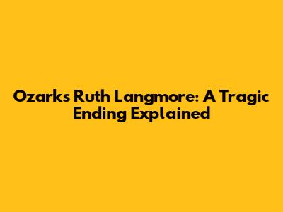 Ozark's Ruth Langmore: A Tragic Ending Explained