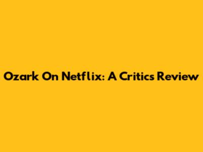 Ozark On Netflix: A Critic's Review