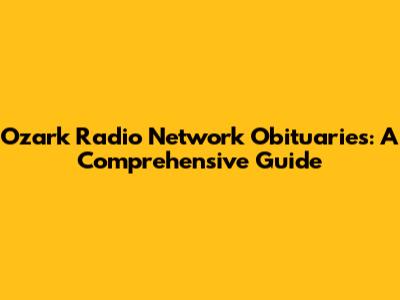 Ozark Radio Network Obituaries: A Comprehensive Guide