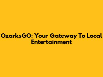 OzarksGO: Your Gateway To Local Entertainment