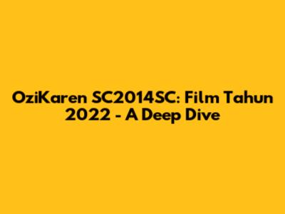 OziKaren SC2014SC: Film Tahun 2022 - A Deep Dive