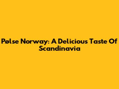 Pølse Norway: A Delicious Taste Of Scandinavia