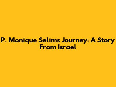 P. Monique Selim's Journey: A Story From Israel
