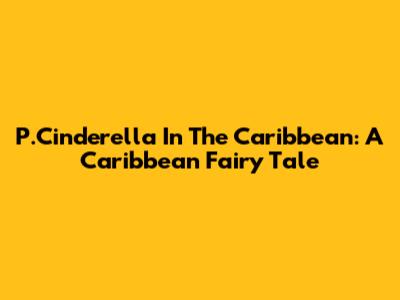 P.Cinderella In The Caribbean: A Caribbean Fairy Tale