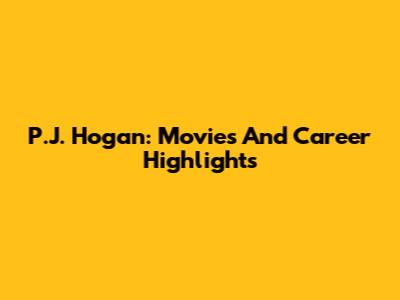 P.J. Hogan: Movies And Career Highlights