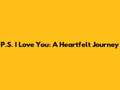 P.S. I Love You: A Heartfelt Journey