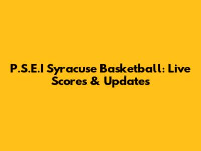 P.S.E.I Syracuse Basketball: Live Scores & Updates