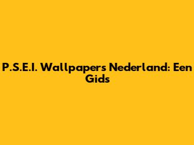 P.S.E.I. Wallpapers Nederland: Een Gids