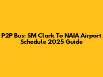 P2P Bus: SM Clark To NAIA Airport Schedule 2025 Guide