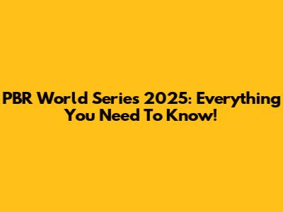 PBR World Series 2025: Everything You Need To Know!