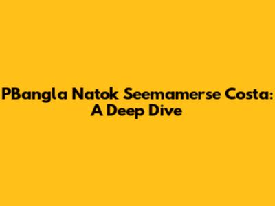 PBangla Natok Seemamerse Costa: A Deep Dive