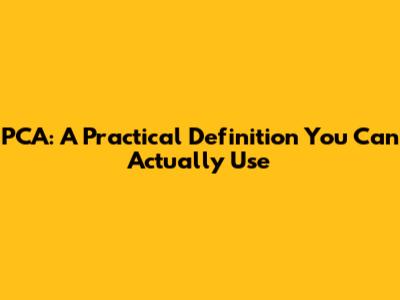 PCA: A Practical Definition You Can Actually Use