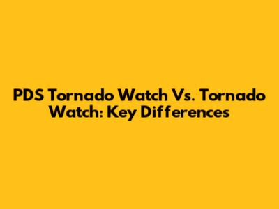 PDS Tornado Watch Vs. Tornado Watch: Key Differences
