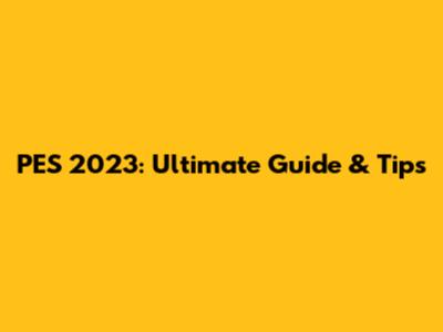 PES 2023: Ultimate Guide & Tips