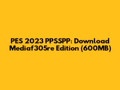 PES 2023 PPSSPP: Download Mediaf305re Edition (600MB)