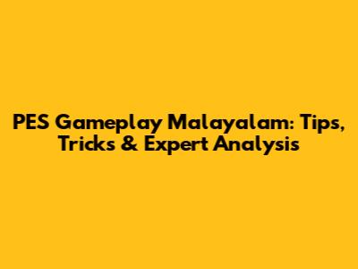 PES Gameplay Malayalam: Tips, Tricks & Expert Analysis