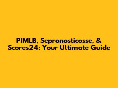 PIMLB, Sepronosticosse, & Scores24: Your Ultimate Guide