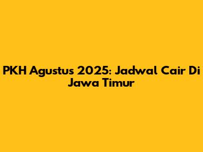 PKH Agustus 2025: Jadwal Cair Di Jawa Timur