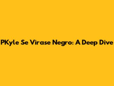PKyle Se Virase Negro: A Deep Dive