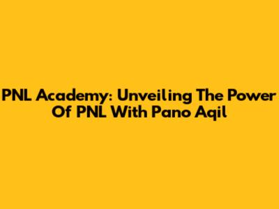 PNL Academy: Unveiling The Power Of PNL With Pano Aqil