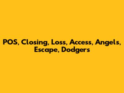 POS, Closing, Loss, Access, Angels, Escape, Dodgers