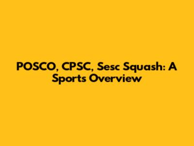POSCO, CPSC, Sesc Squash: A Sports Overview