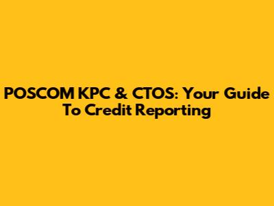 POSCOM KPC & CTOS: Your Guide To Credit Reporting