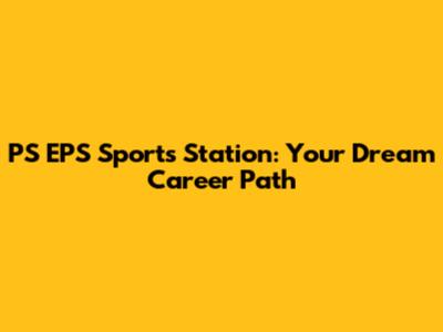 PS EPS Sports Station: Your Dream Career Path